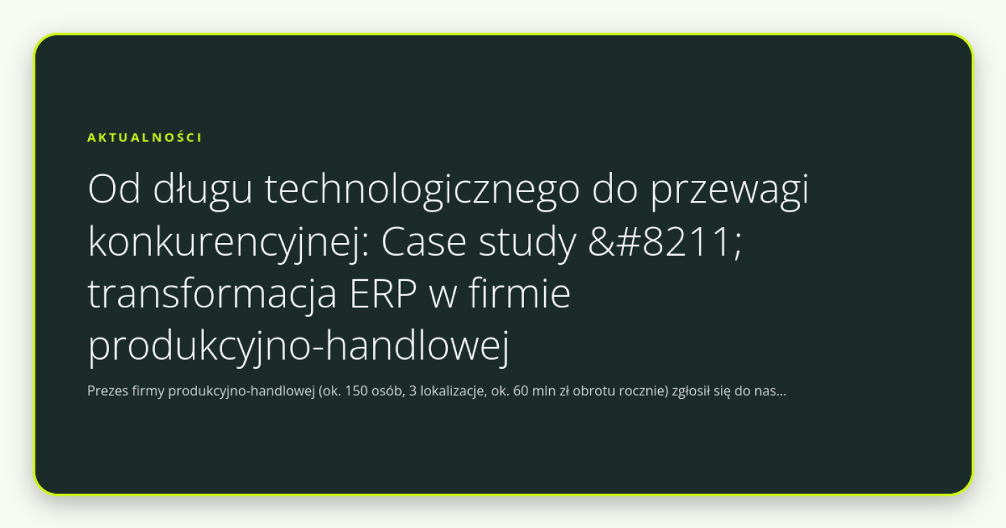 Od długu technologicznego do przewagi konkurencyjnej: Case study – transformacja ERP w firmie produkcyjno-handlowej - obrazek wyróżniający